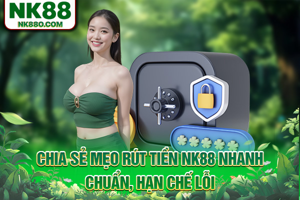 Chia sẻ mẹo rút tiền NK88 nhanh, chuẩn, hạn chế lỗi