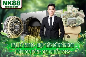 Đại Lý NK88 - Hợp Tác Cùng NK88 Với Hoa Hồng Cao Nhất 2025