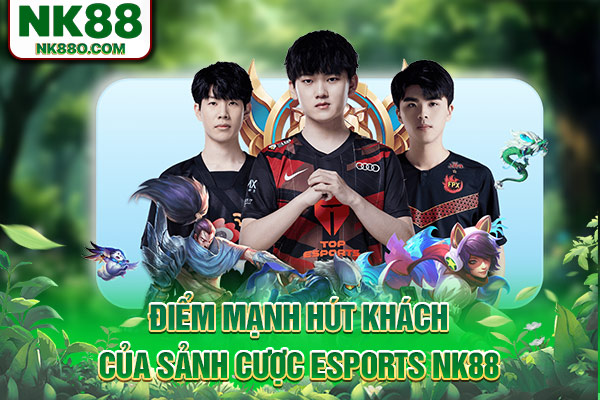 Điểm mạnh hút khách của sảnh cược Esports NK88