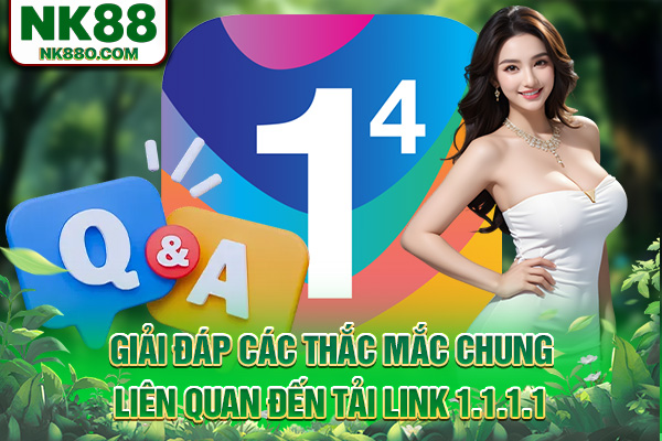 Giải đáp các thắc mắc chung liên quan đến tải link 1.1.1.1