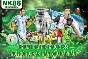 Khám Phá Thể Thao NK88: Nơi Hội Tụ Các Trận Đấu Hấp Dẫn