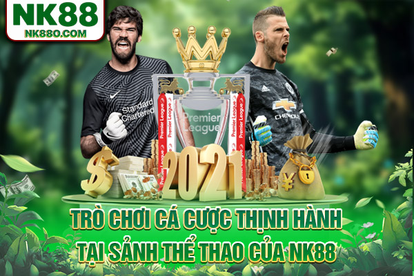 Trò chơi cá cược thịnh hành tại sảnh thể thao của NK88