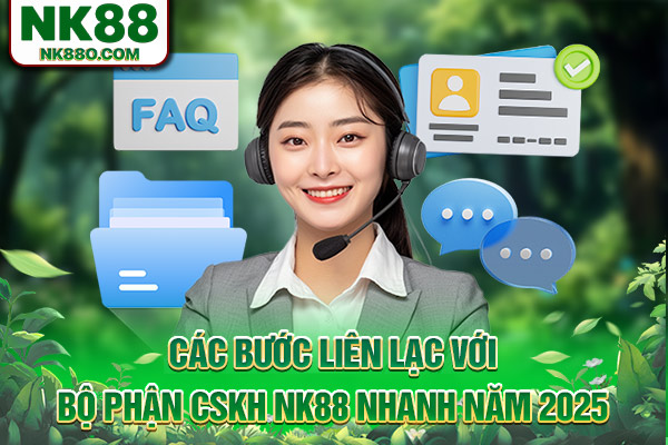 Các bước liên lạc với bộ phận CSKH NK88 nhanh năm 2025