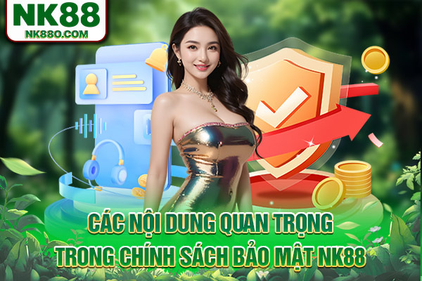 Các nội dung quan trọng trong chính sách bảo mật NK88