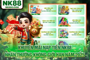 Khuyến Mãi Nạp Tiền NK88 Thưởng Không Giới Hạn Năm 2025