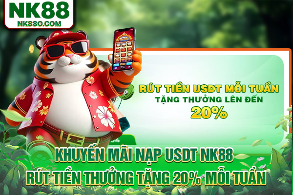 Khuyến mãi nạp USDT NK88 - Rút tiền thưởng tặng 20% mỗi tuần