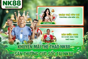 Khuyến Mãi Thể Thao NK88: Săn Thưởng Cực Sốc Tại NK88