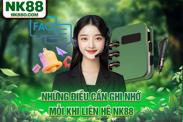 Những điều cần ghi nhớ mỗi khi liên hệ NK88