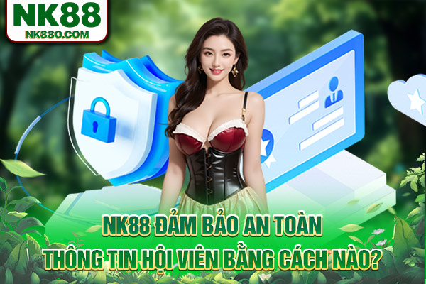 NK88 đảm bảo an toàn thông tin hội viên bằng cách nào?