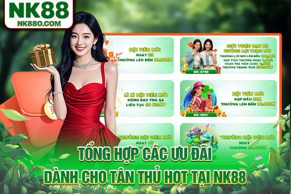 Tổng hợp các ưu đãi dành cho tân thủ hot tại NK88