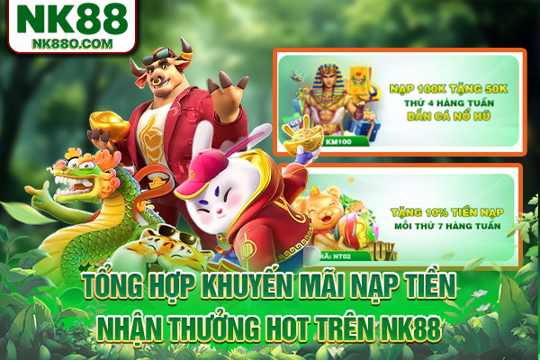 Tổng hợp khuyến mãi nạp tiền nhận thưởng hot trên NK88